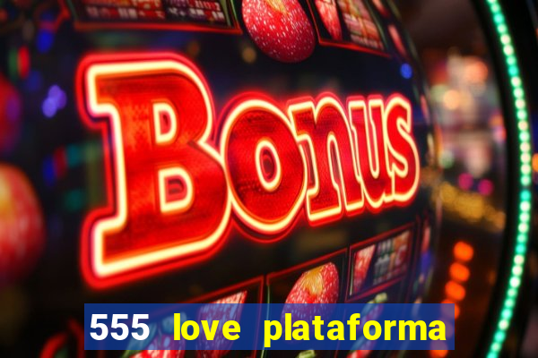555 love plataforma de jogos